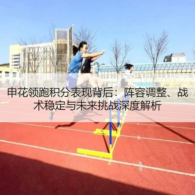 申花领跑积分表现背后：阵容调整、战术稳定与未来挑战深度解析